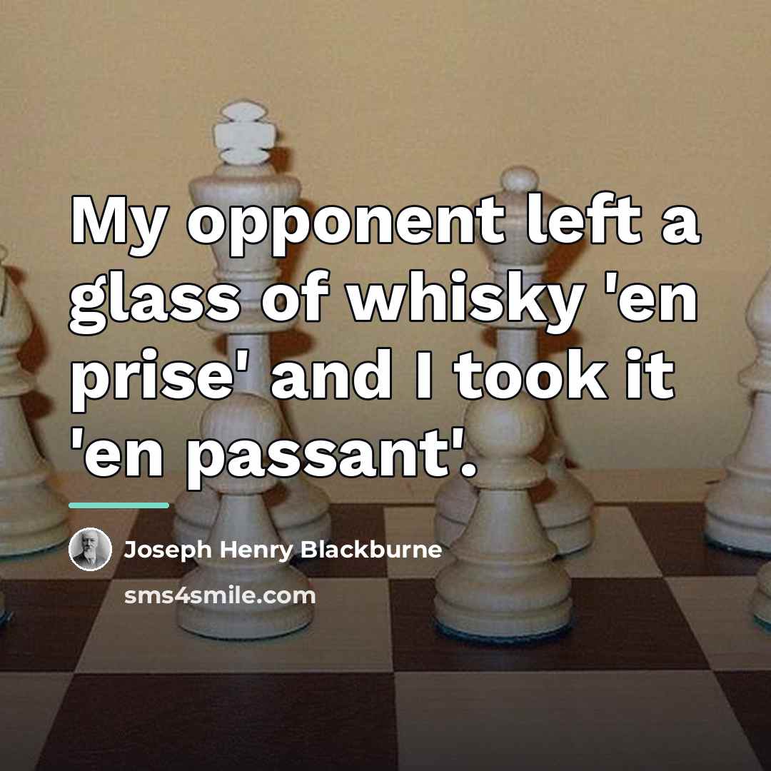 “My opponent left a glass of whisky 'en prise' and…” quote by Joseph Henry Blackburne