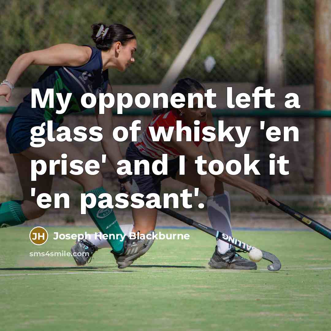 “My opponent left a glass of whisky 'en prise' and I took it 'en passant'.” quote by Joseph Henry Blackburne