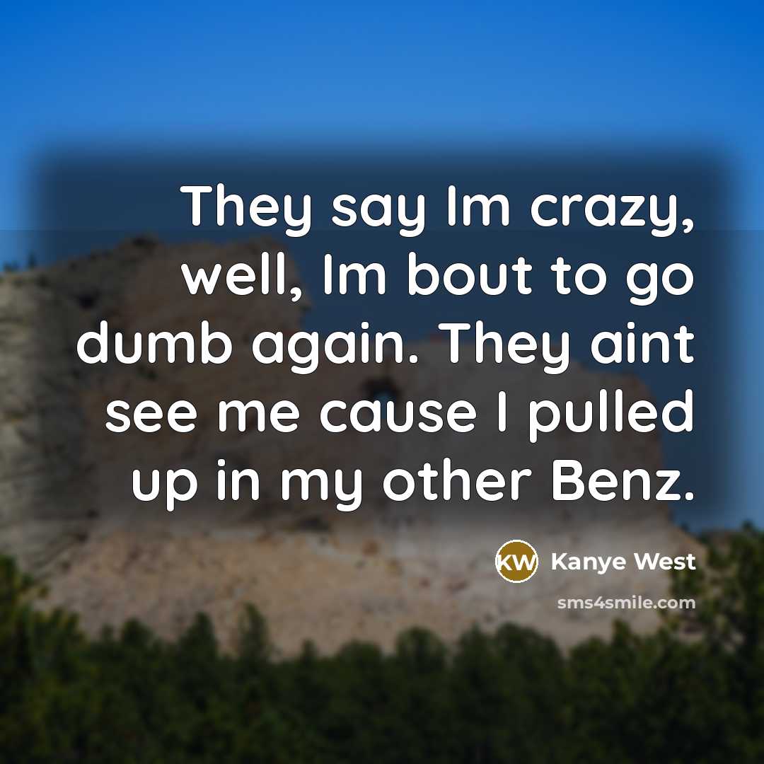 “They say Im crazy, well, Im bout to go dumb…” quote by Kanye West