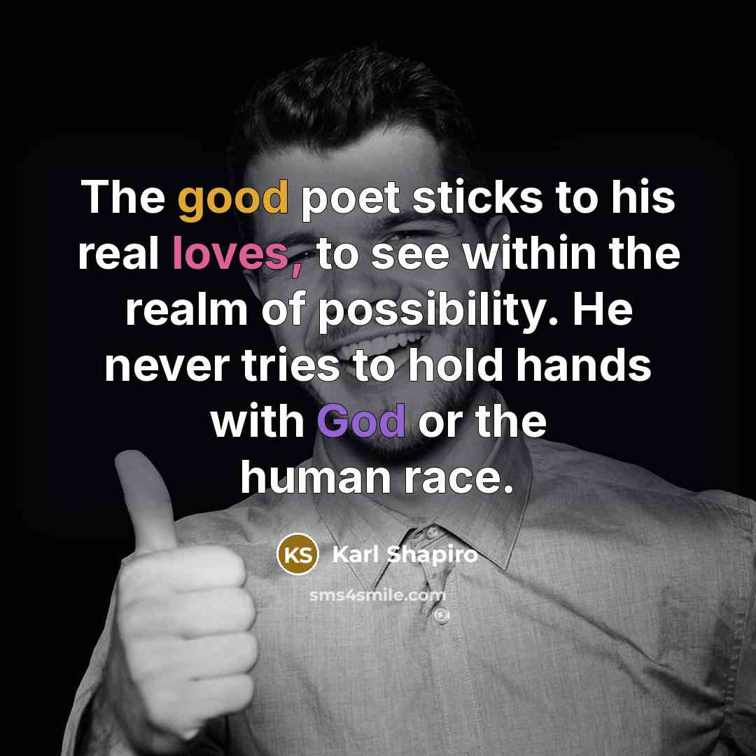 “The good poet sticks to his real loves, to see…” quote by Karl Shapiro