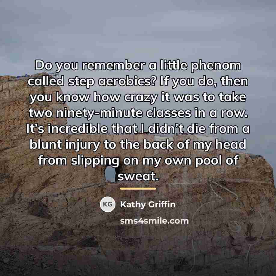 “Do you remember a little phenom called step aerobics? If…” quote by Kathy Griffin