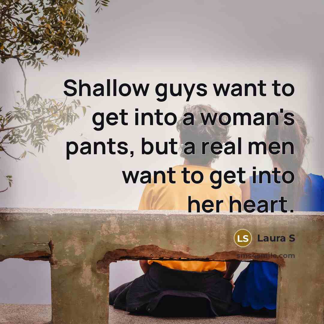 “Shallow guys want to get into a woman's pants, but…” quote by Laura S