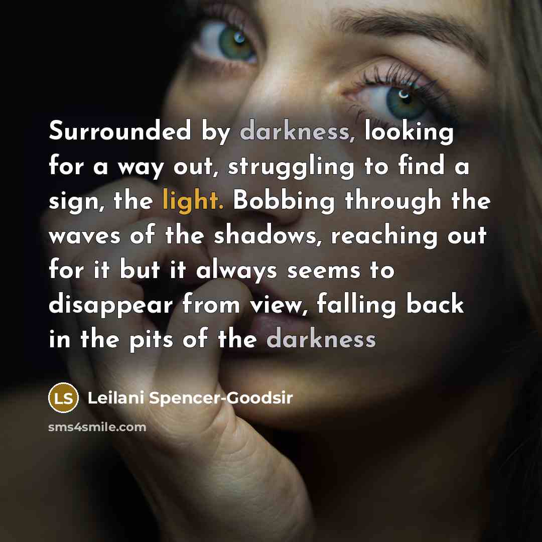 “Surrounded by darkness, looking for a way out, struggling to…” quote by Leilani Spencer-Goodsir