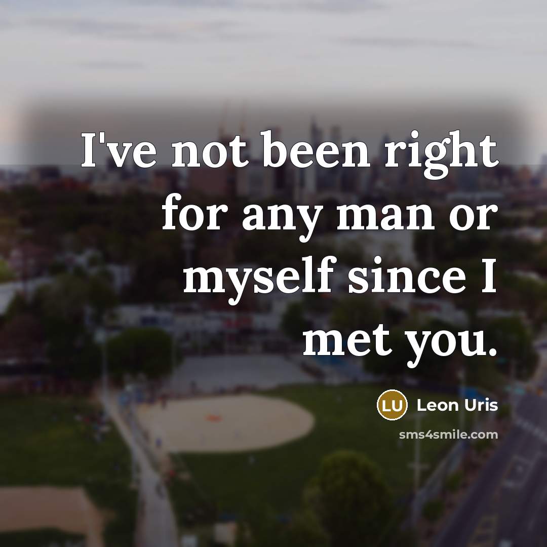 “I've not been right for any man or myself since…” quote by Leon Uris