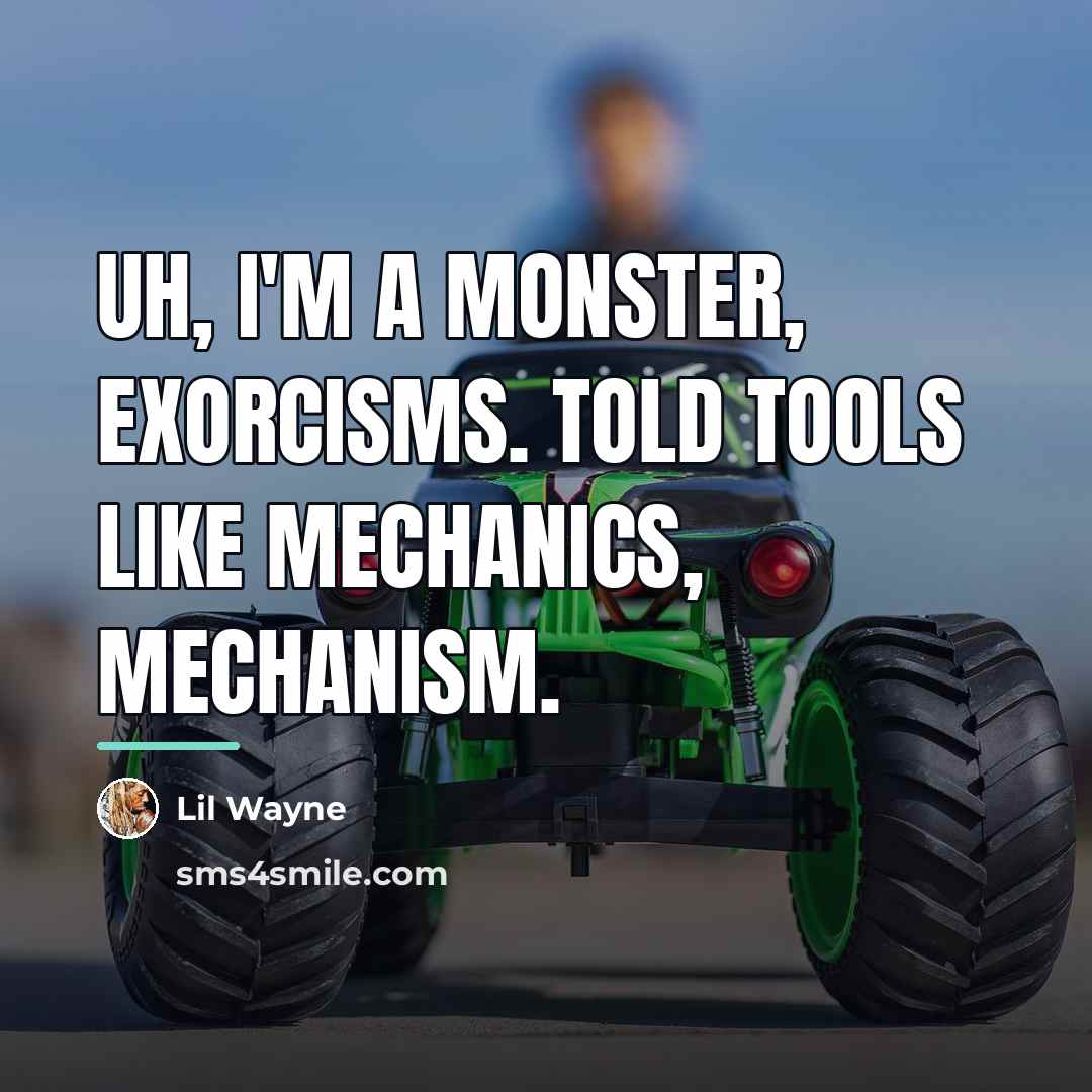 “Uh, I'm a monster, exorcisms. Told tools like mechanics, mechanism.…” quote by Lil Wayne