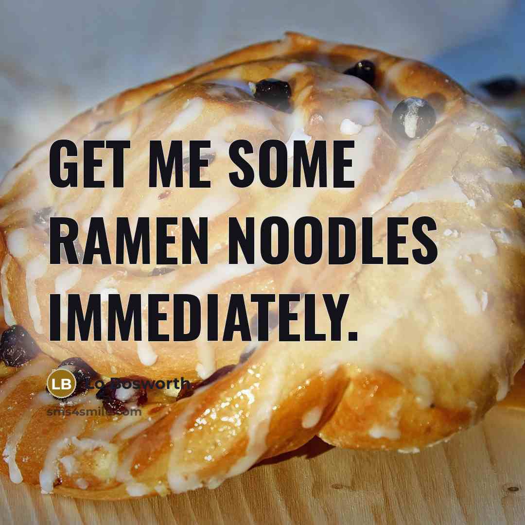 “Get me some ramen noodles immediately.…” quote by Lo Bosworth