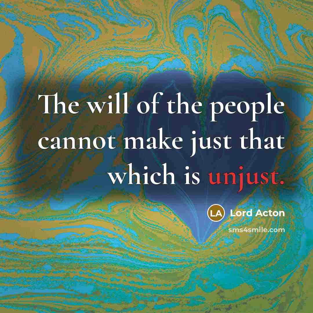 “The will of the people cannot make just that which…” quote by Lord Acton