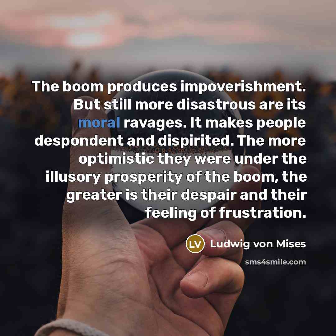 “The boom produces impoverishment. But still more disastrous are its…” quote by Ludwig von Mises