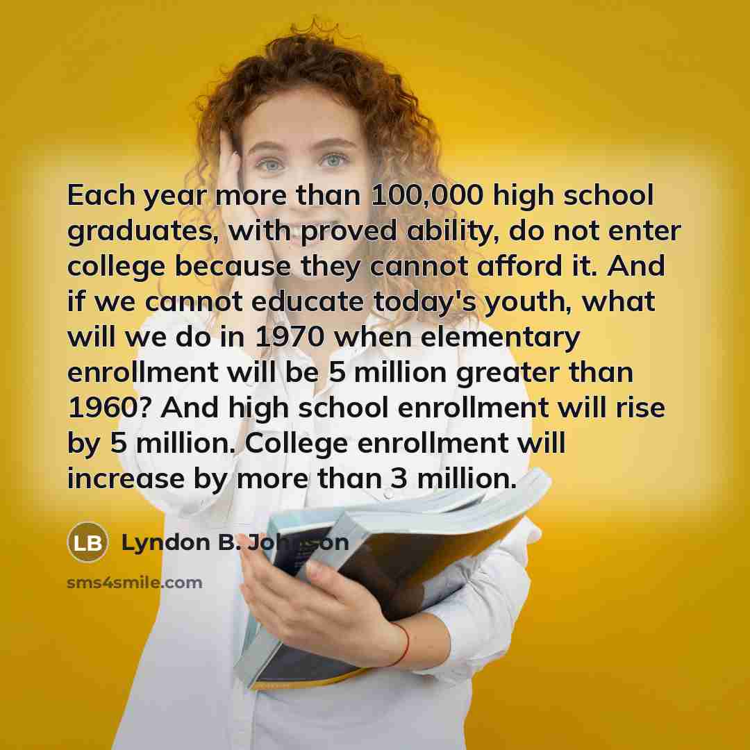 “Each year more than 100,000 high school graduates, with proved…” quote by Lyndon B. Johnson