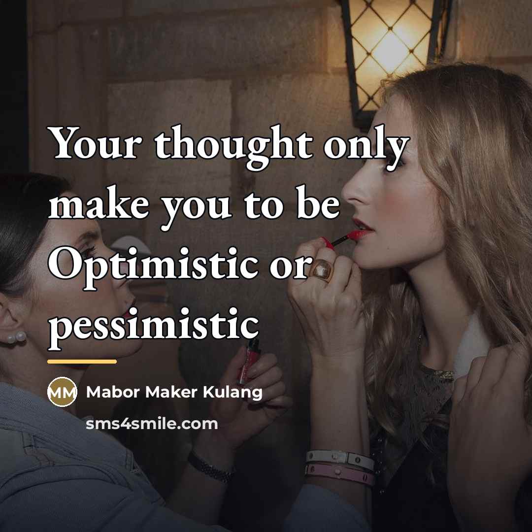 “Your thought only make you to be Optimistic or pessimistic…” quote by Mabor Maker Kulang