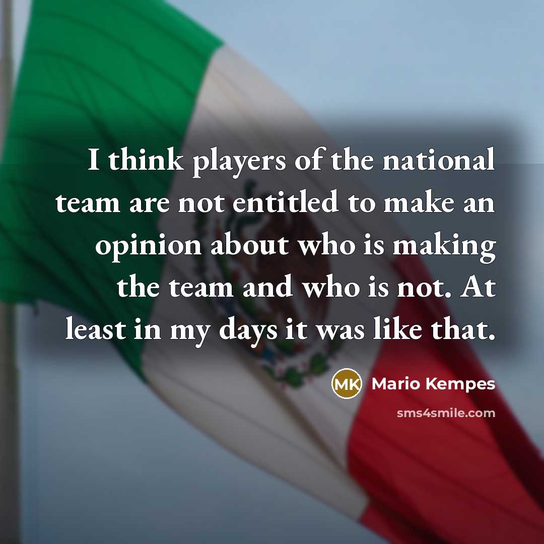 “I think players of the national team are not entitled…” quote by Mario Kempes