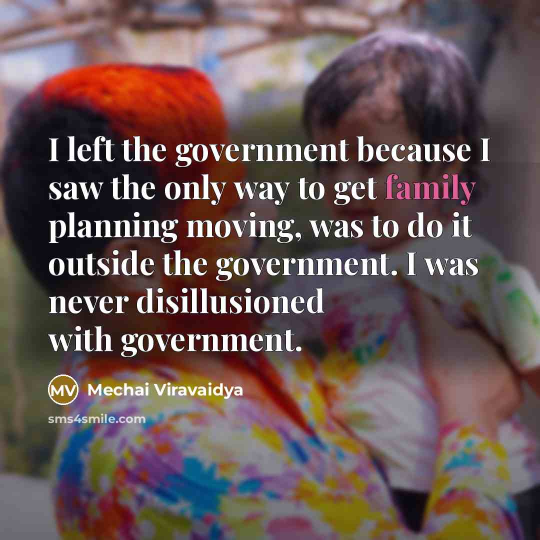 “I left the government because I saw the only way…” quote by Mechai Viravaidya