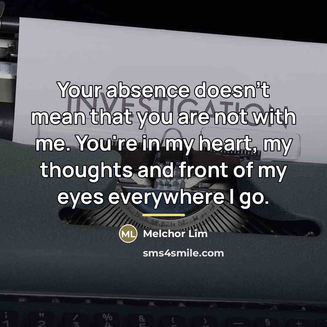 “Your absence doesn't mean that you are not with me.…” quote by Melchor Lim