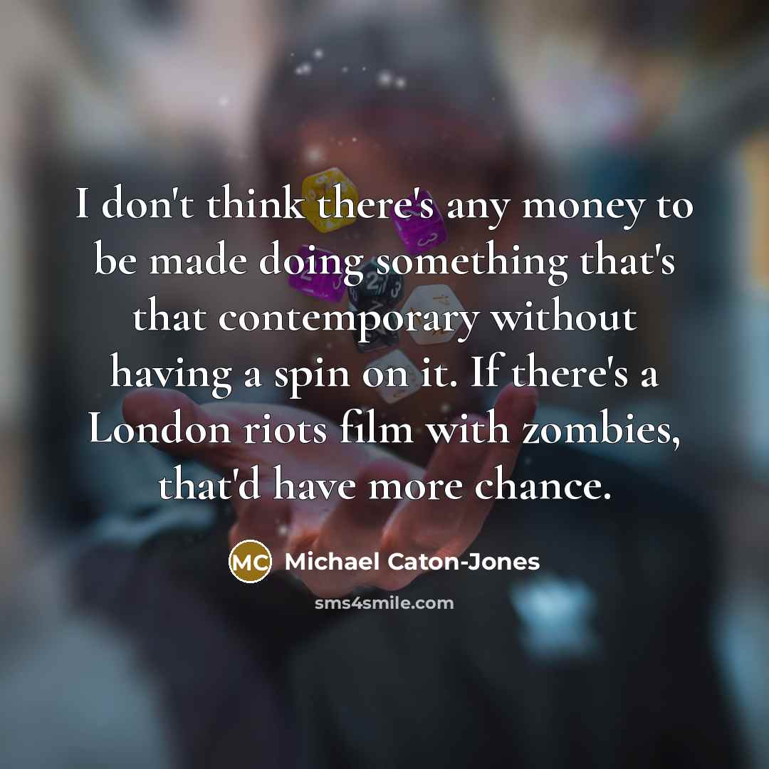“I don't think there's any money to be made doing…” quote by Michael Caton-Jones