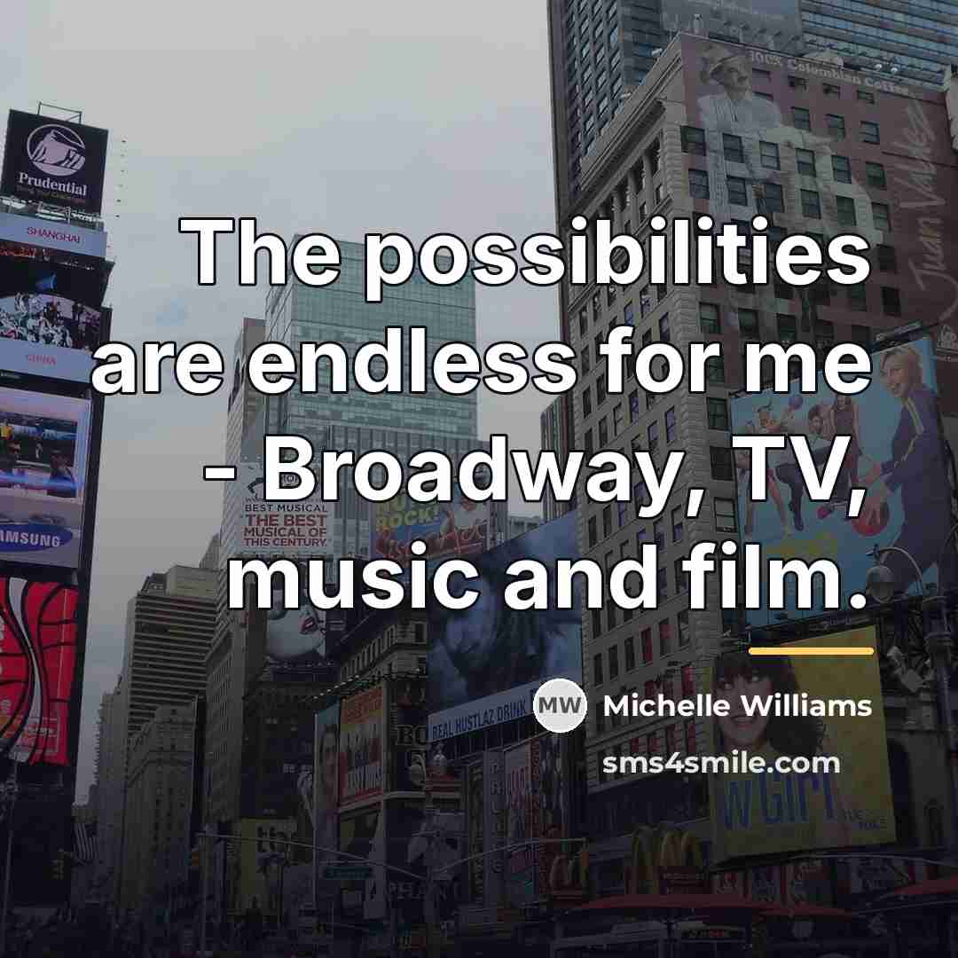 “The possibilities are endless for me - Broadway, TV, music…” quote by Michelle Williams