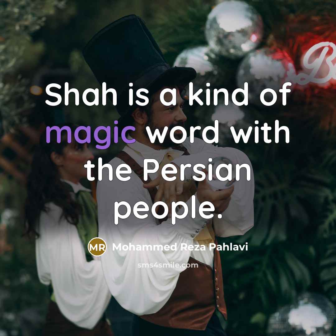 “Shah is a kind of magic word with the Persian…” quote by Mohammed Reza Pahlavi