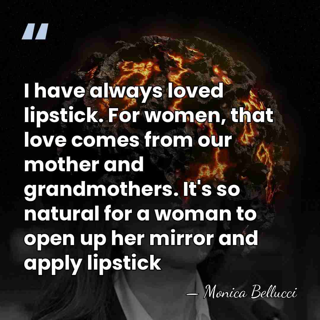 I have always loved lipstick. For women, that love comes from our&hellip; - Monica Bellucci