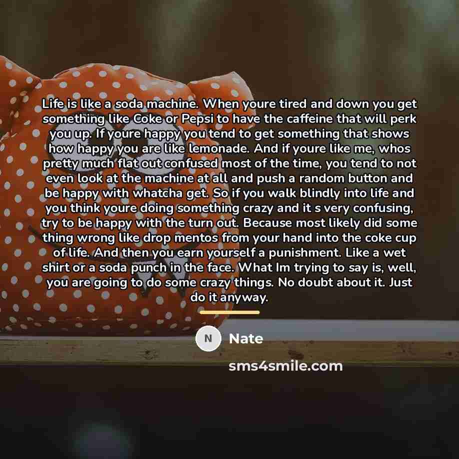 “Life is like a soda machine. When youre tired and…” quote by Nate