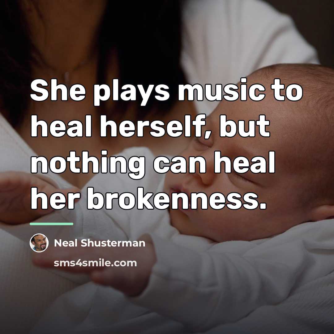 “She plays music to heal herself, but nothing can heal…” quote by Neal Shusterman