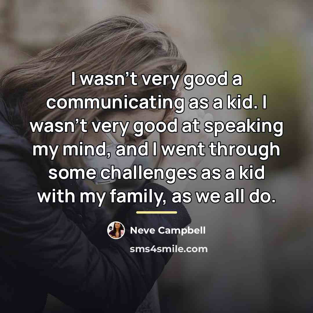 “I wasn't very good a communicating as a kid. I…” quote by Neve Campbell