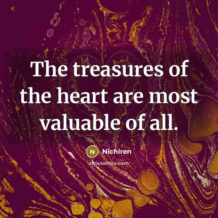 “The treasures of the heart are most valuable of all.…” quote by Nichiren