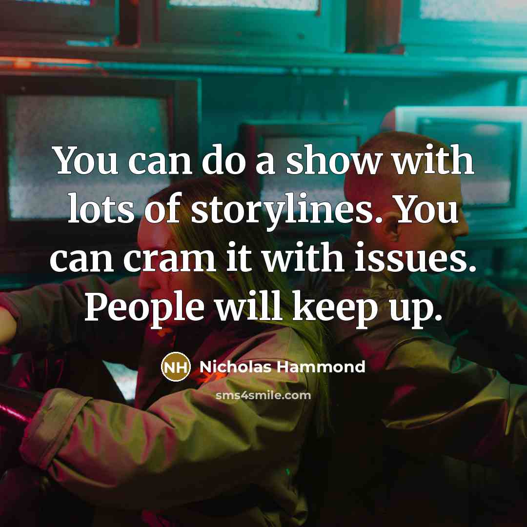 “You can do a show with lots of storylines. You can cram it with issues. People will keep up.” quote by Nicholas Hammond