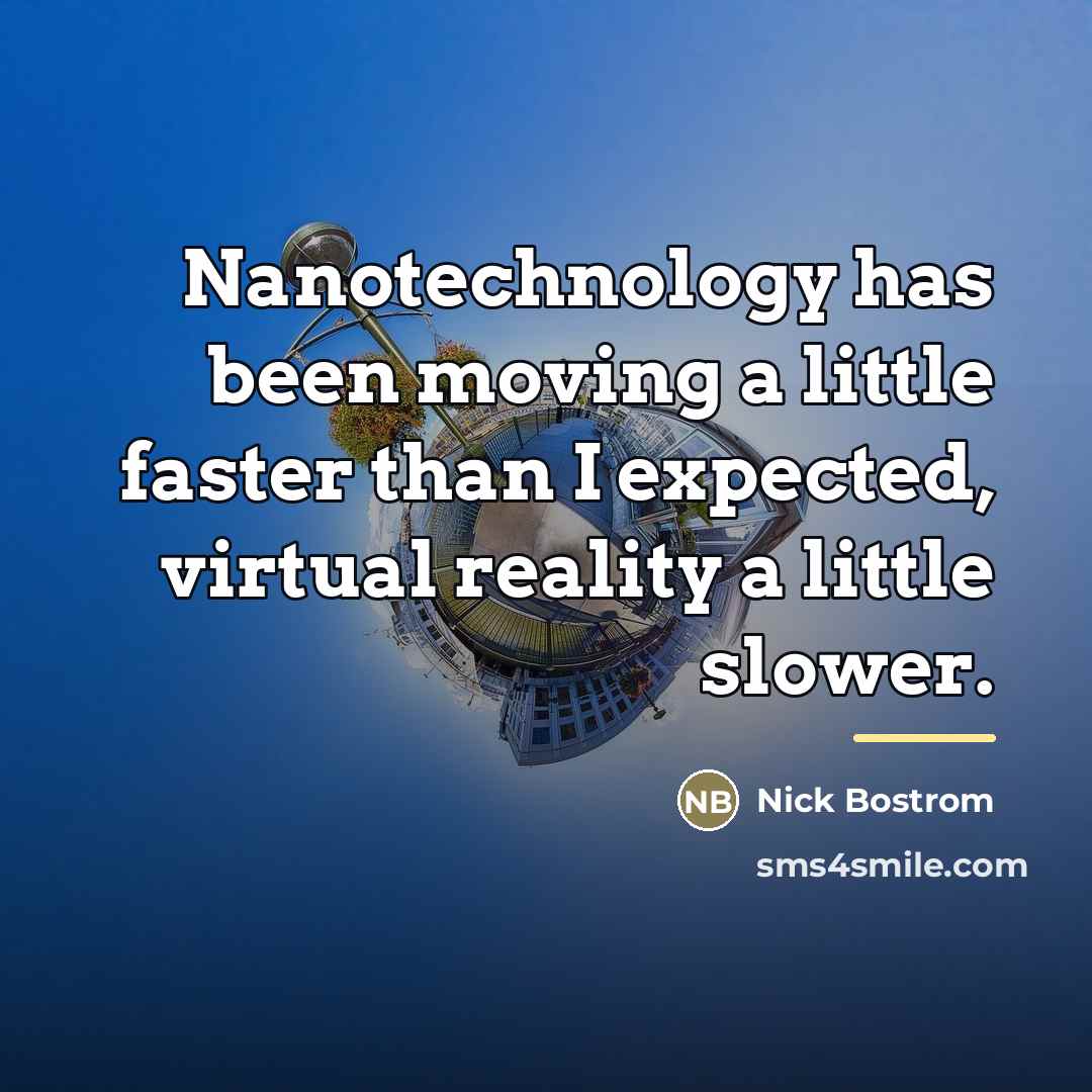 “Nanotechnology has been moving a little faster than I expected,…” quote by Nick Bostrom