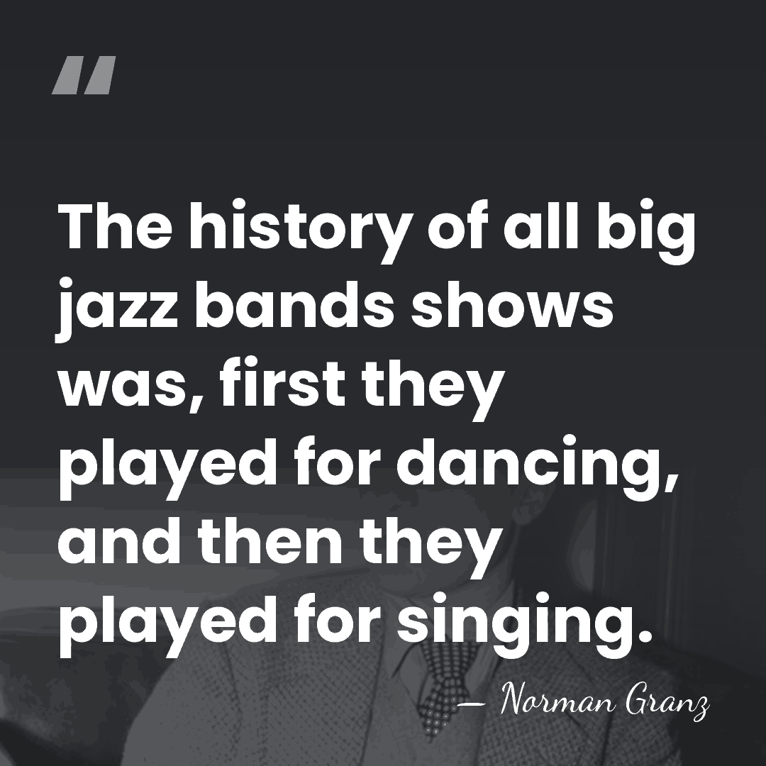 The history of all big jazz bands shows was, first they played&hellip; - Norman Granz