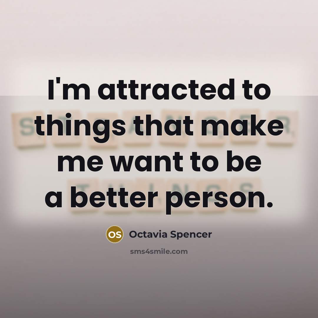 “I'm attracted to things that make me want to be…” quote by Octavia Spencer