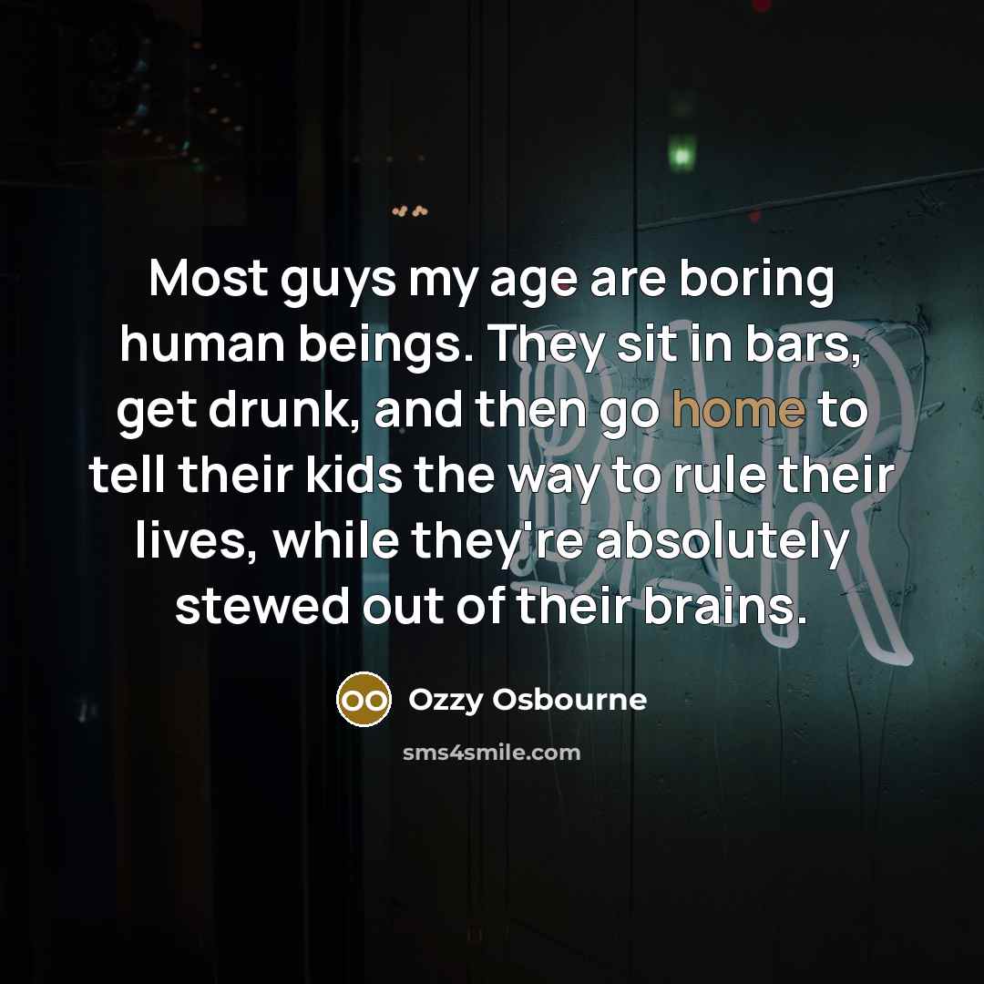 “Most guys my age are boring human beings. They sit…” quote by Ozzy Osbourne