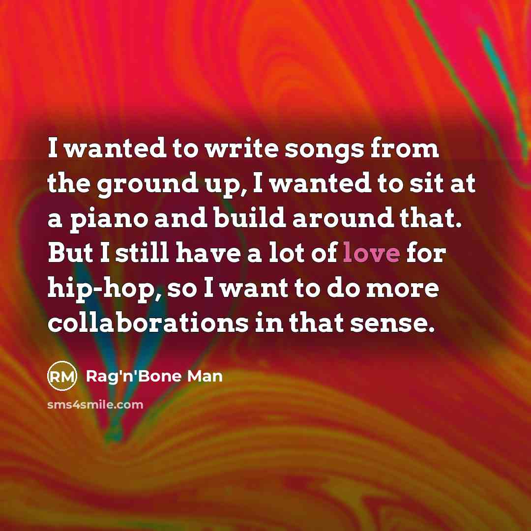 “I wanted to write songs from the ground up, I…” quote by Rag'n'Bone Man
