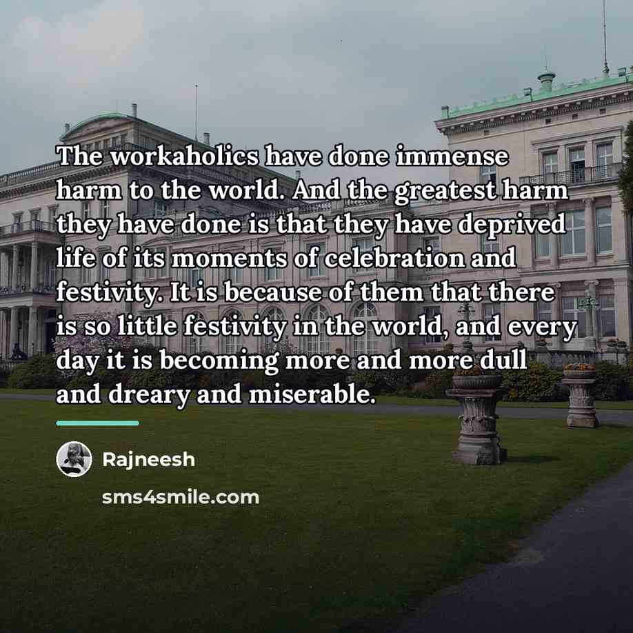 “The workaholics have done immense harm to the world. And…” quote by Rajneesh