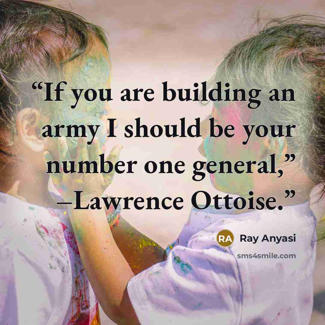 “If you are building an army I should be your number one general,” –Lawrence Ottoise.” quote by Ray Anyasi