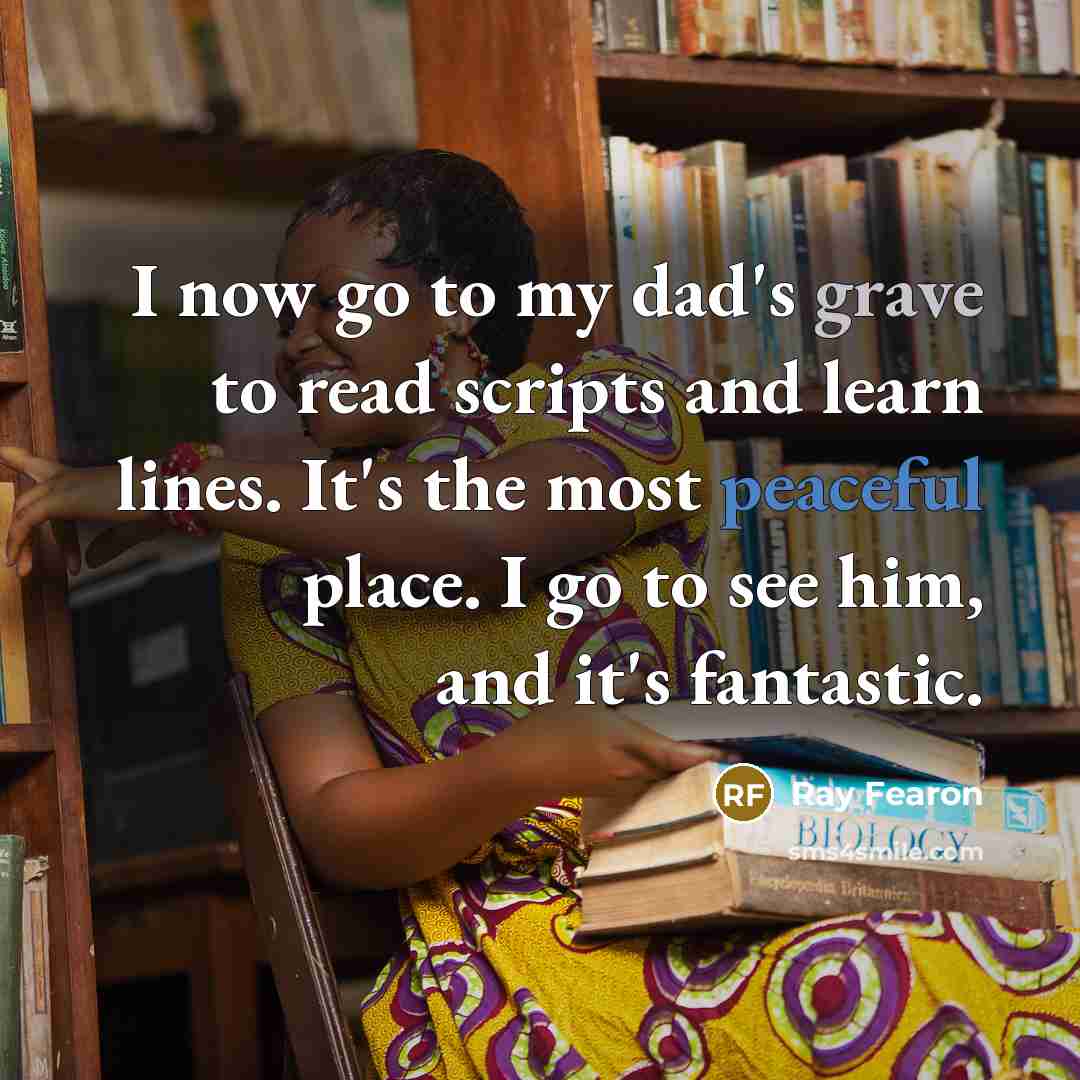 “I now go to my dad's grave to read scripts…” quote by Ray Fearon