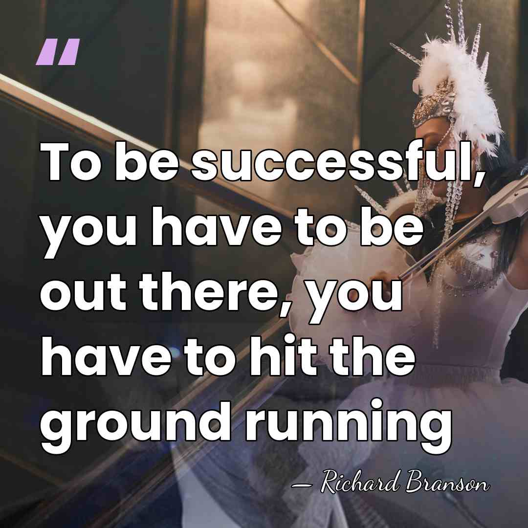 To be successful, you have to be out there, you have to&hellip; - Richard Branson