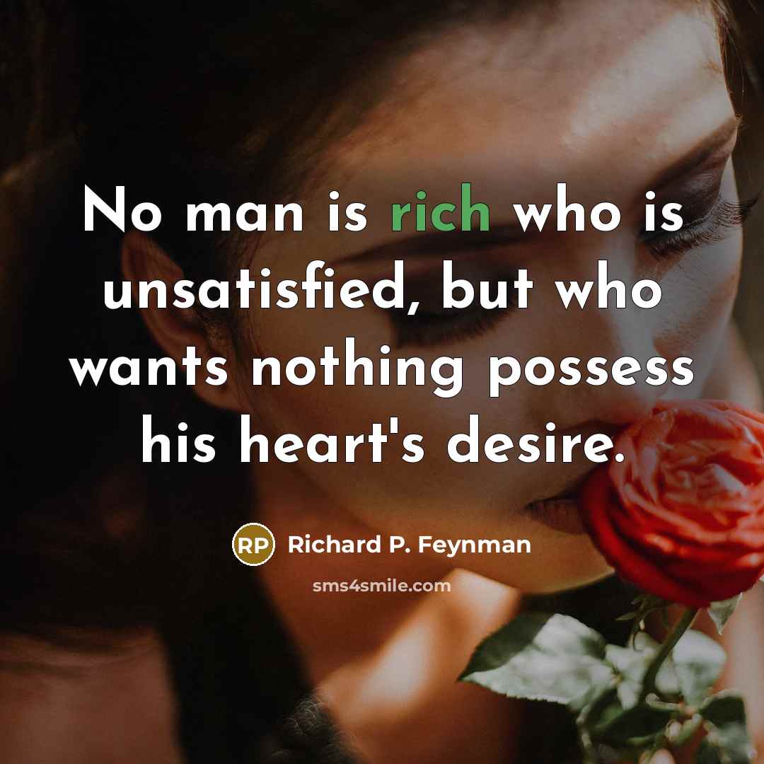“No man is rich who is unsatisfied, but who wants…” quote by Richard P. Feynman