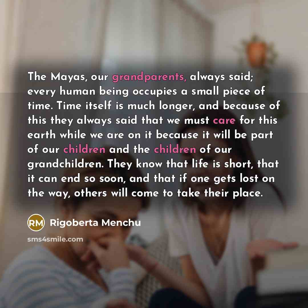 “The Mayas, our grandparents, always said; every human being occupies…” quote by Rigoberta Menchu