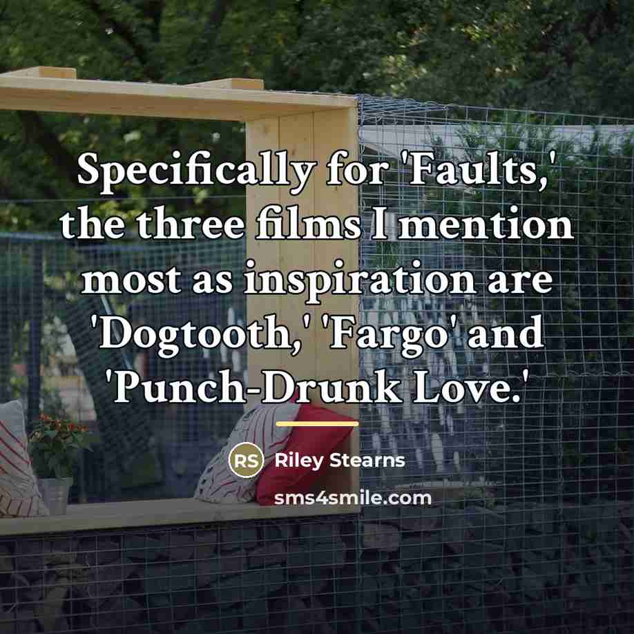 “Specifically for 'Faults,' the three films I mention most as…” quote by Riley Stearns