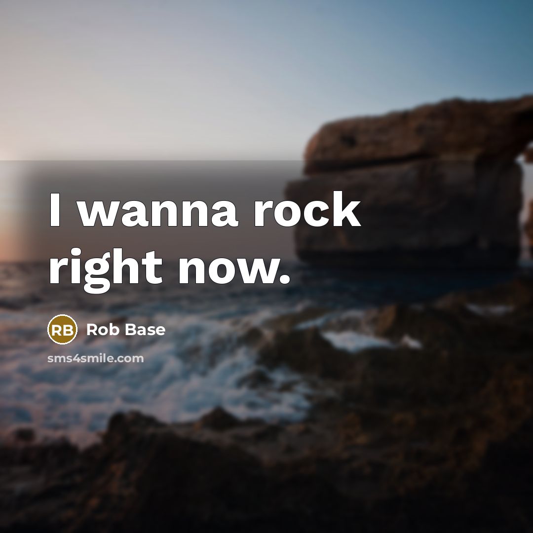 “I wanna rock right now.…” quote by Rob Base