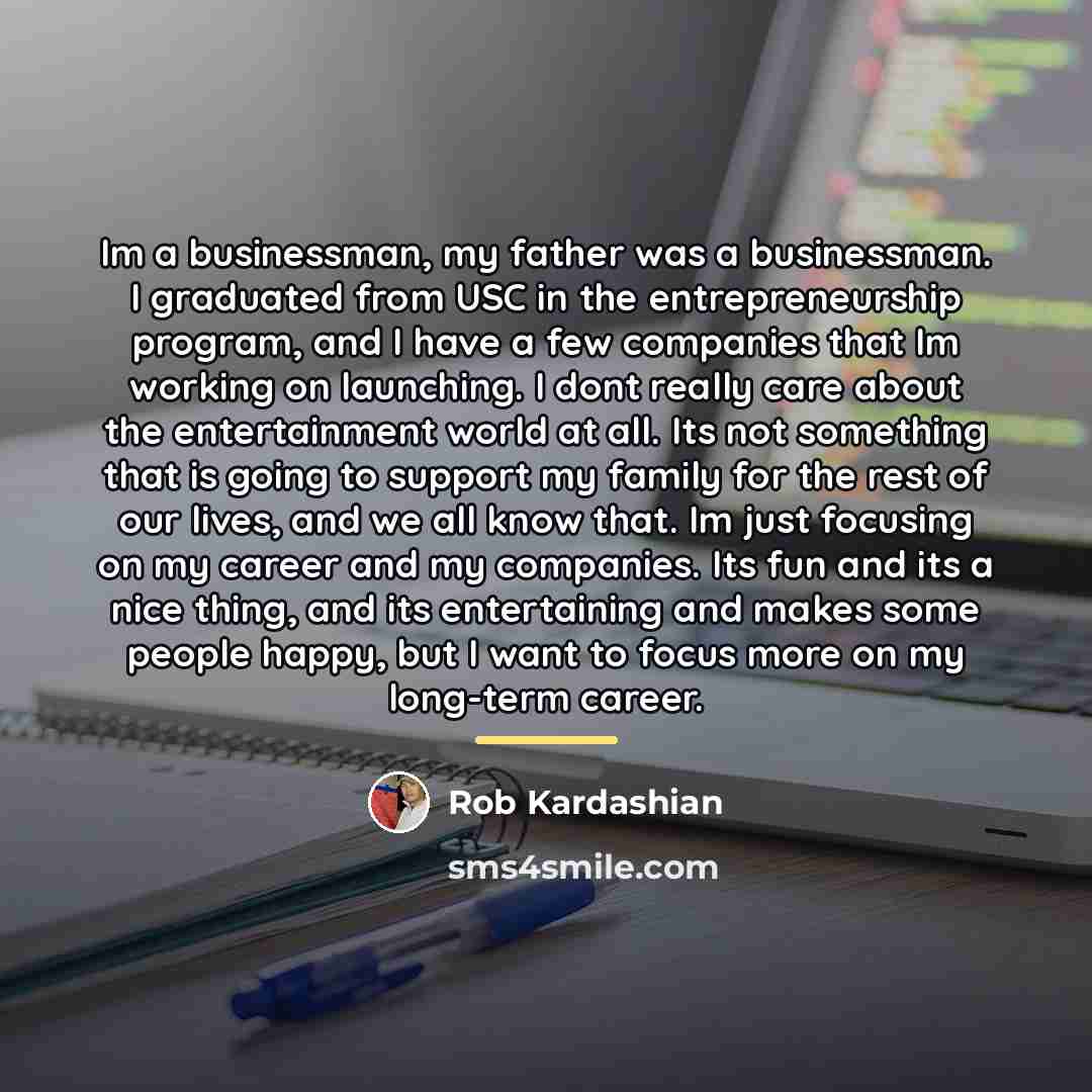 “Im a businessman, my father was a businessman. I graduated…” quote by Rob Kardashian