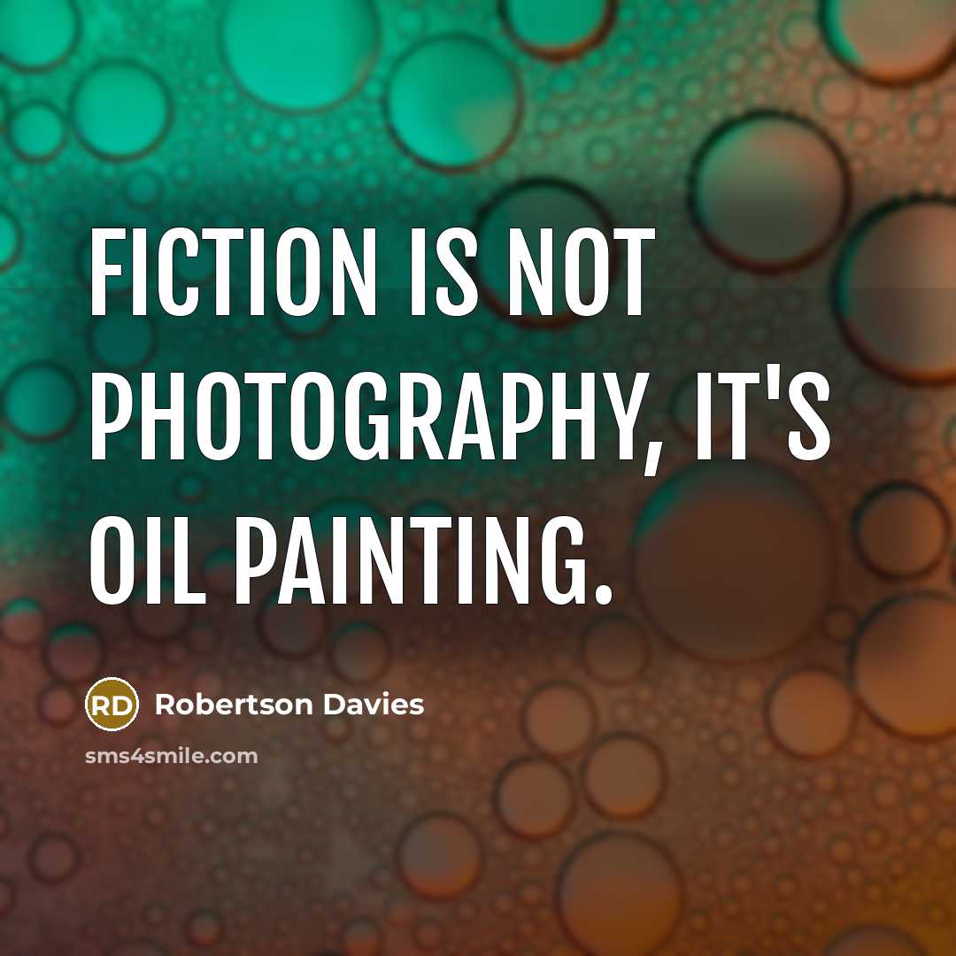 “Fiction is not photography, it's oil painting.” quote by Robertson Davies