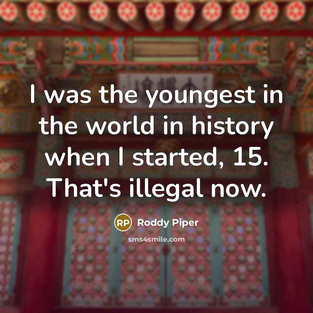 “I was the youngest in the world in history when…” quote by Roddy Piper
