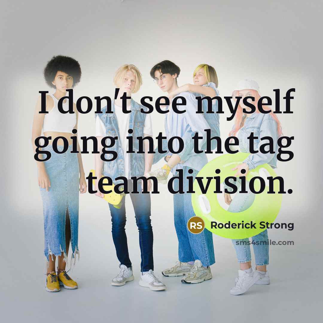 “I don't see myself going into the tag team division.…” quote by Roderick Strong