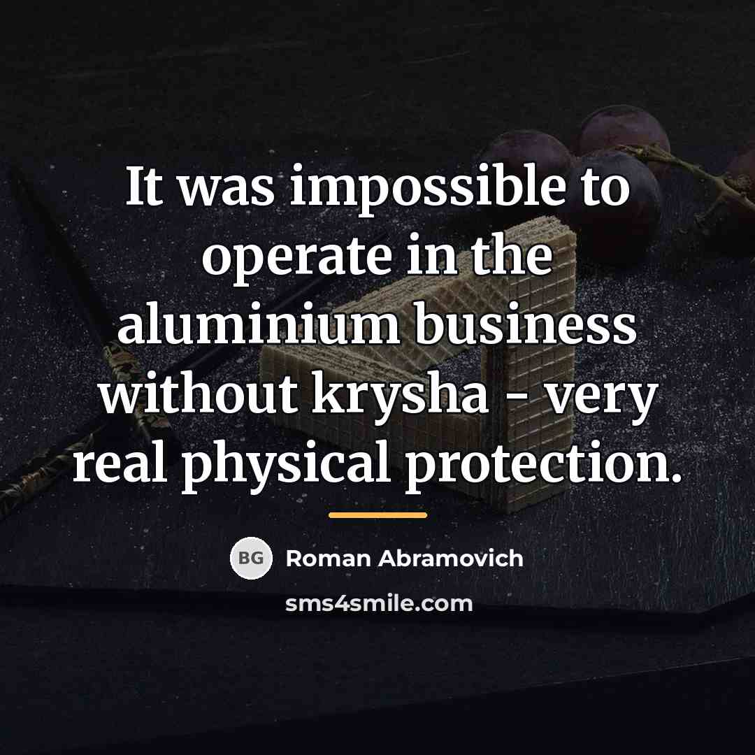 “It was impossible to operate in the aluminium business without…” quote by Roman Abramovich