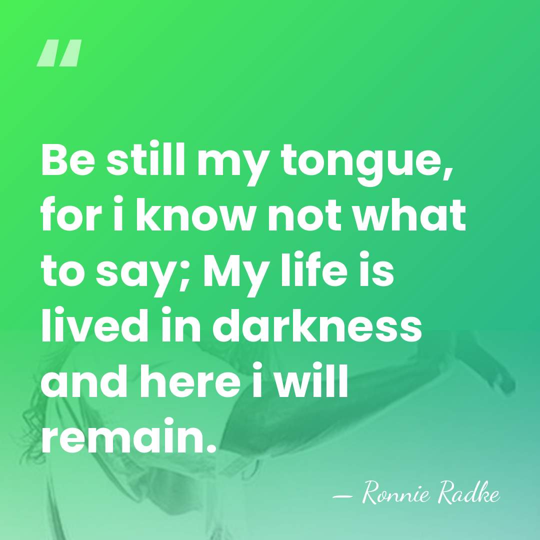 Be still my tongue, for i know not what to say; My&hellip; - Ronnie Radke