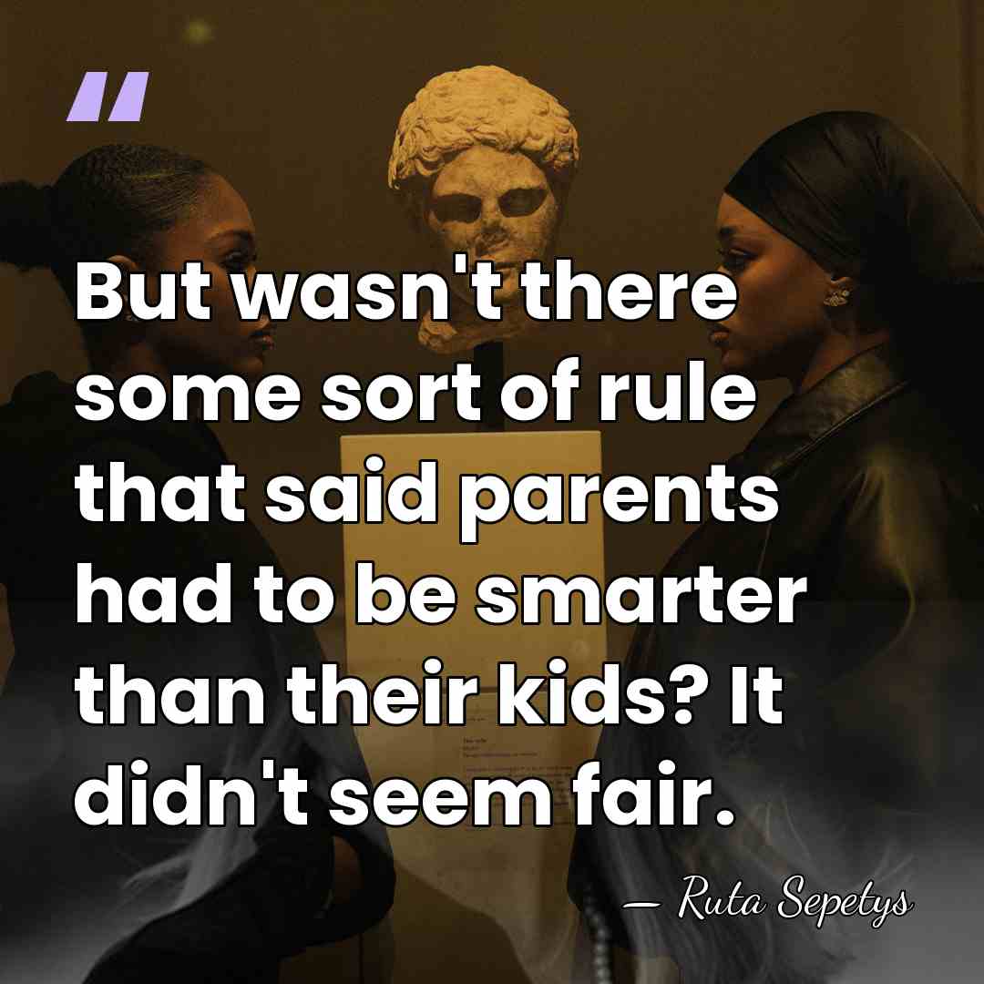 But wasn't there some sort of rule that said parents had to&hellip; - Ruta Sepetys