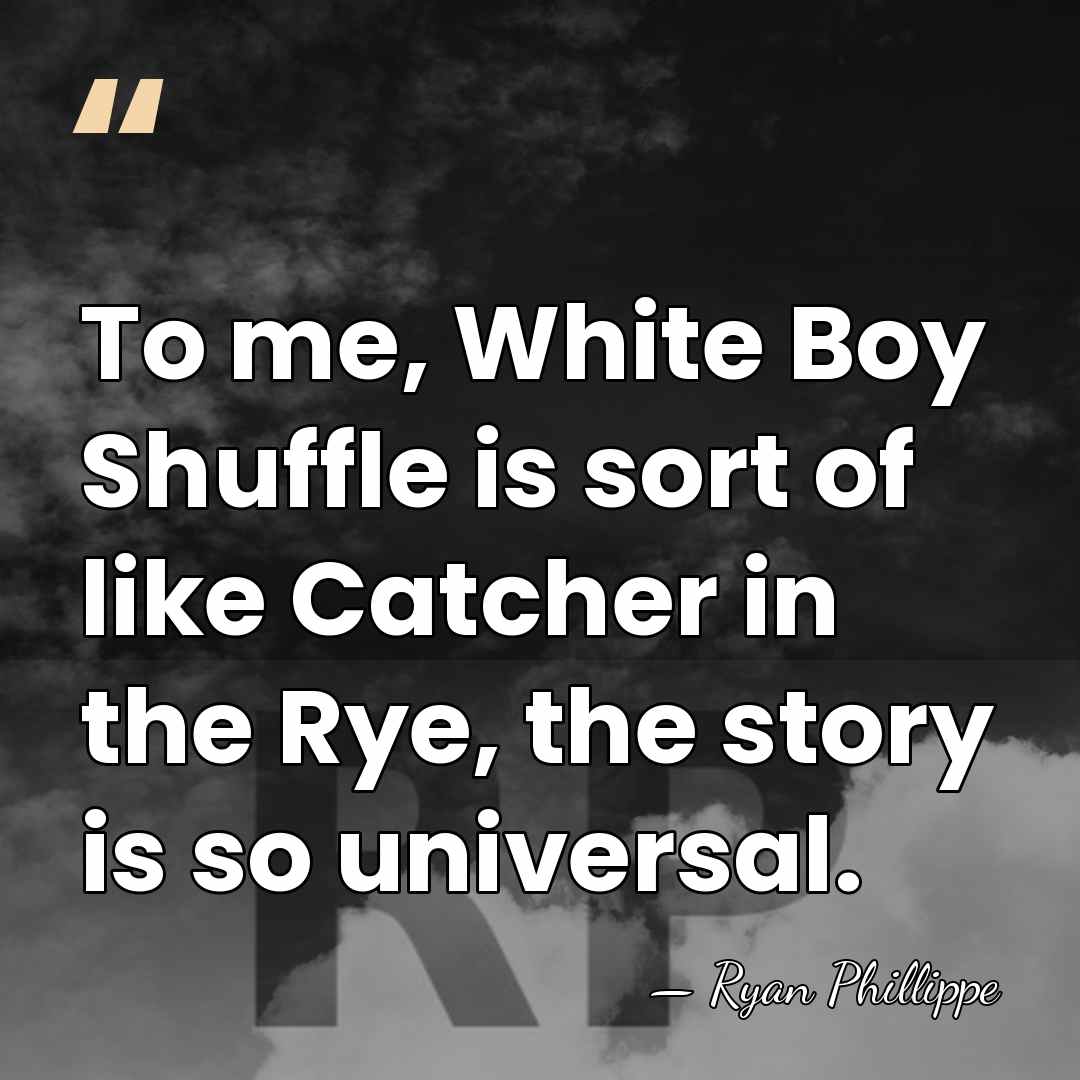 To me, White Boy Shuffle is sort of like Catcher in the&hellip; - Ryan Phillippe