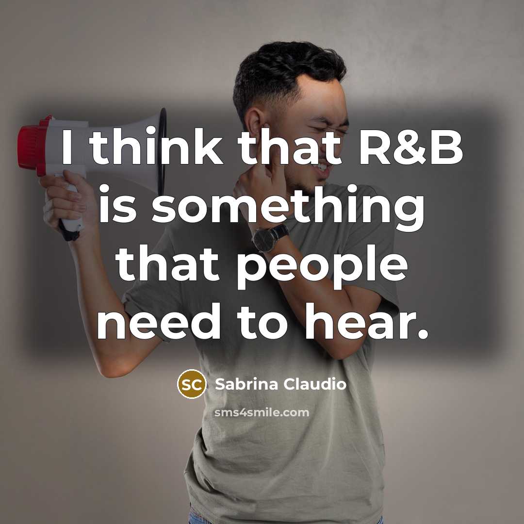 “I think that R&B is something that people need to…” quote by Sabrina Claudio
