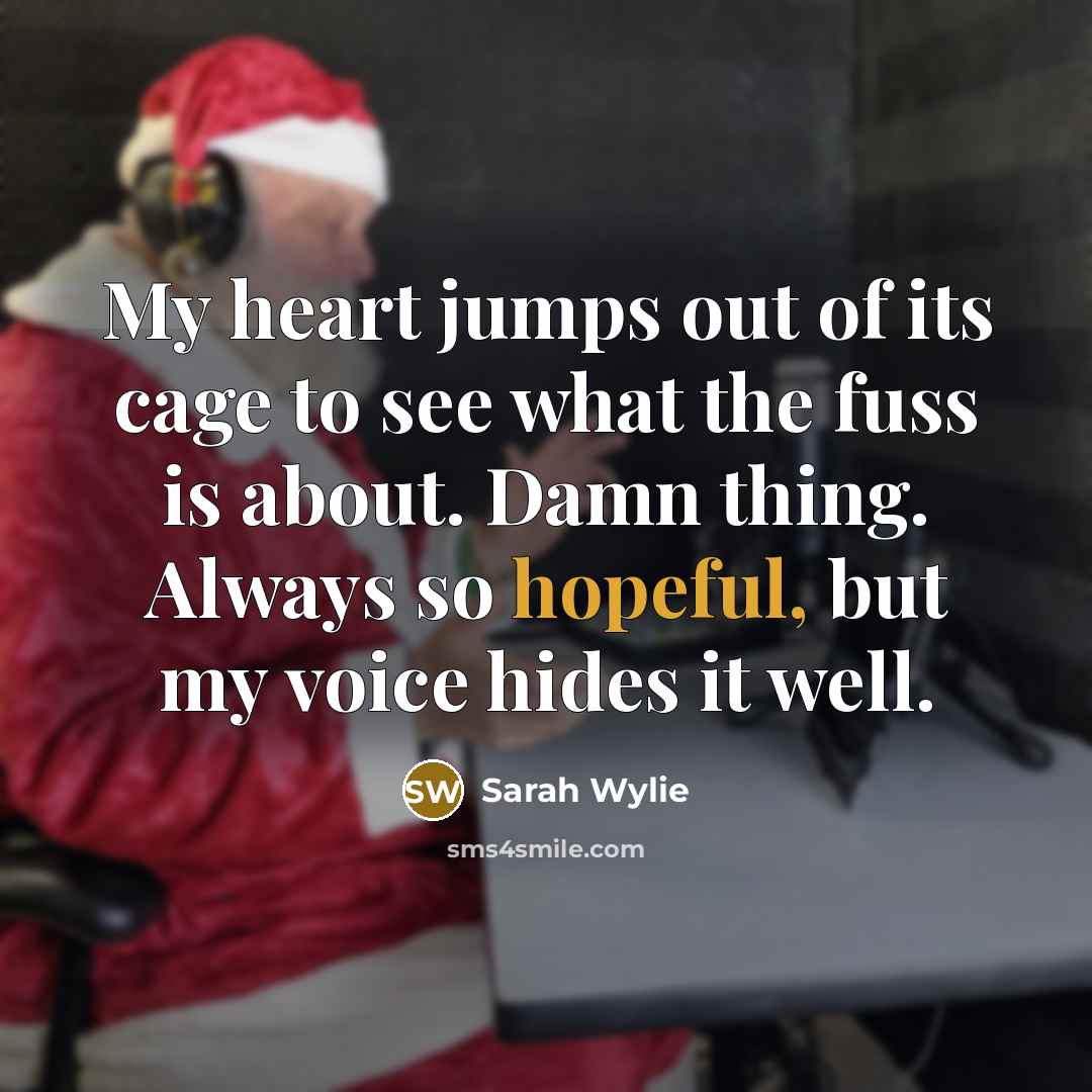 “My heart jumps out of its cage to see what…” quote by Sarah Wylie