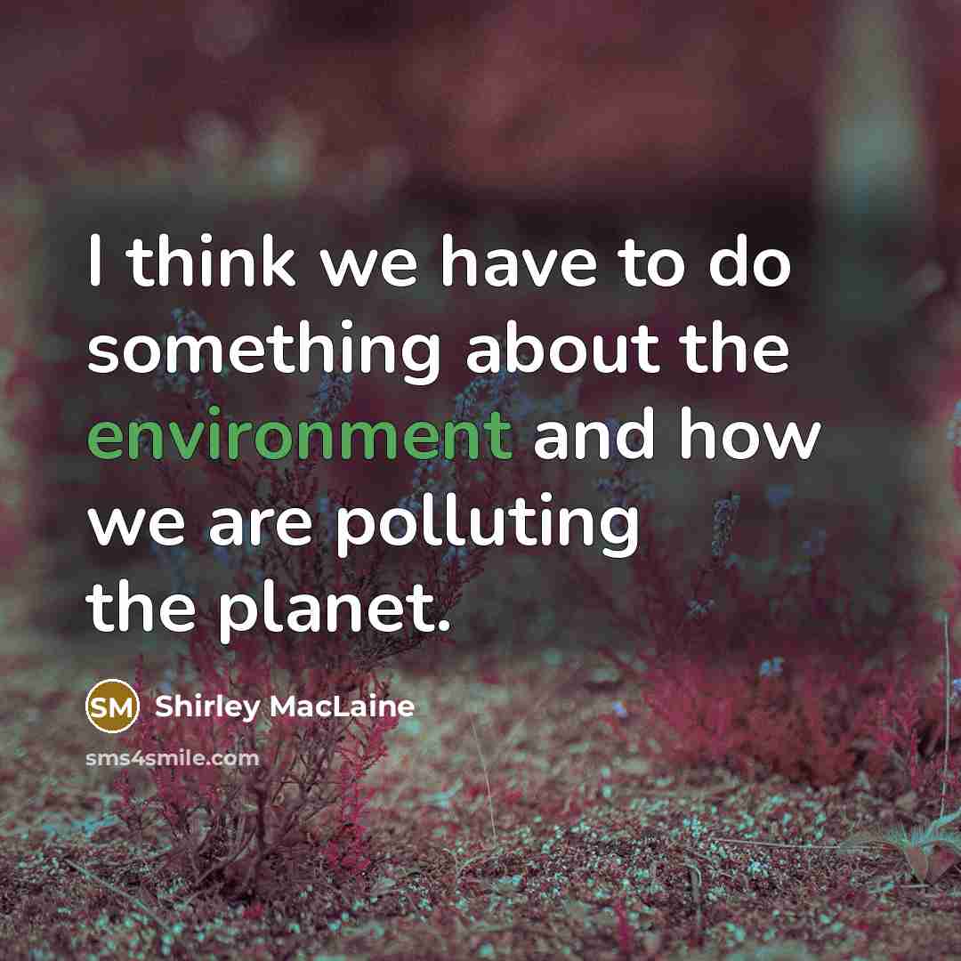 “I think we have to do something about the environment…” quote by Shirley MacLaine
